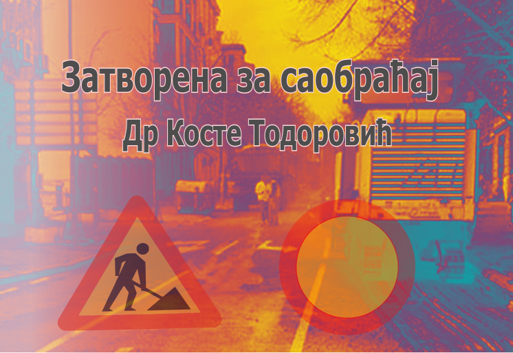 
                                                     Затворена за саобраћај улица др Косте Тодоровића
                                                     